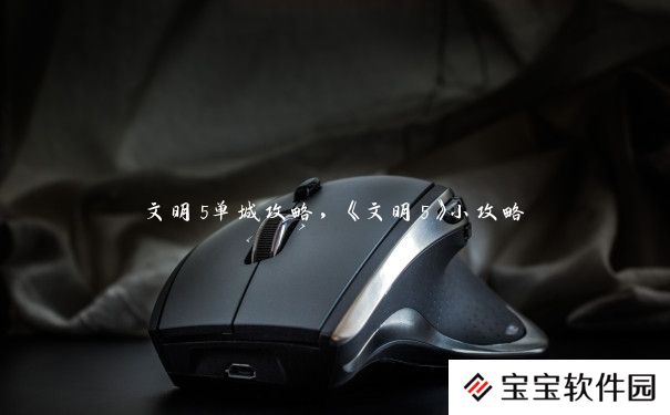 文明5单城攻略,《文明5》小攻略 文明5单城攻略,《文明5》小攻略