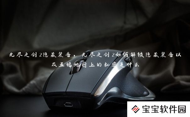 无尽之剑2隐藏装备,无尽之剑2如何解锁隐藏装备以及五幅地图上的秘密是什么 无尽之剑2隐藏装备,无尽之剑2如何解锁隐藏装备以及五幅地图上的秘密是什么