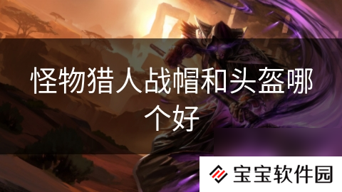 怪物猎人战帽和头盔哪个好