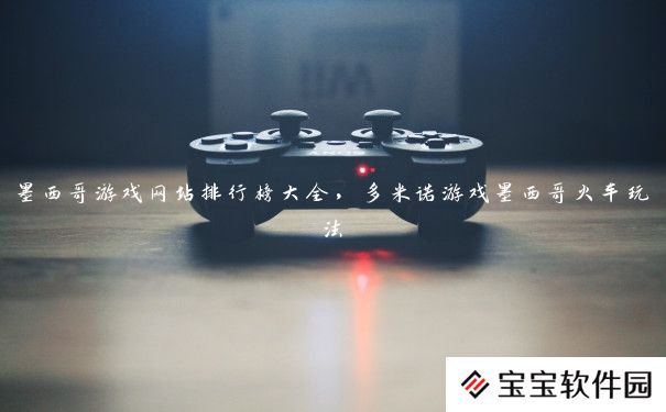墨西哥游戏网站排行榜大全,多米诺游戏墨西哥火车玩法 墨西哥游戏网站排行榜大全,多米诺游戏墨西哥火车玩法