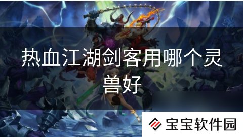 热血江湖剑客用哪个灵兽好