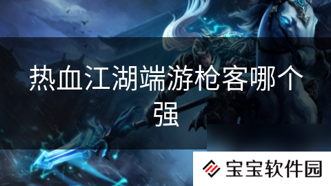 热血江湖端游枪客哪个强