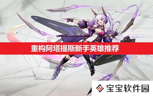 重构阿塔提斯新手英雄推荐